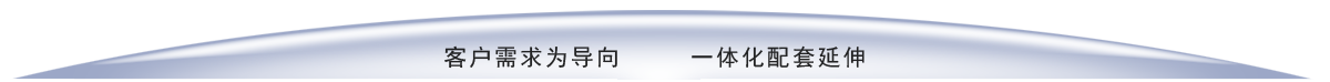 客户需求为导向一体化配套延伸